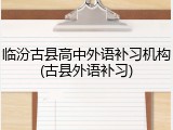 临汾古县高中外语补习机构(古县外语补习)