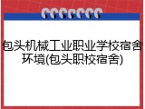 包头机械工业职业学校宿舍环境(包头职校宿舍)