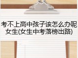 考不上高中孩子该怎么办呢女生(女生中考落榜出路)