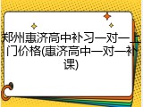 郑州惠济高中补习一对一上门价格(惠济高中一对一补课)