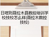 日喀则聂拉木县数控培训学校技校怎么样(聂拉木数控技校)