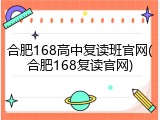 合肥168高中复读班官网(合肥168复读官网)