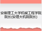 安徽理工大学机械工程学院院长(安理大机院院长)