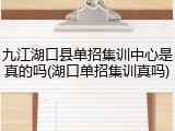 九江湖口县单招集训中心是真的吗(湖口单招集训真吗)
