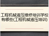 工程机械液压维修培训学校有哪些(工程机械液压培训)