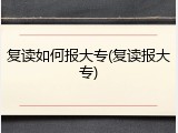 复读如何报大专(复读报大专)