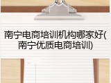 南宁电商培训机构哪家好(南宁优质电商培训)