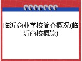临沂商业学校简介概况(临沂商校概览)