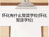 怀化有什么复读学校(怀化复读学校)
