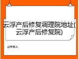 云浮产后修复调理院地址(云浮产后修复院)