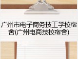 广州市电子商务技工学校宿舍(广州电商技校宿舍)