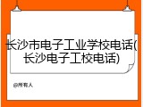 长沙市电子工业学校电话(长沙电子工校电话)