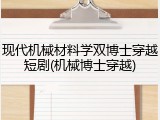 现代机械材料学双博士穿越短剧(机械博士穿越)