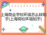 上海商业学校环境怎么样知乎(上海商校环境知乎)