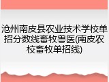 沧州南皮县农业技术学校单招分数线畜牧兽医(南皮农校畜牧单招线)
