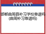 邯郸曲周县补习学校靠谱吗(曲周补习靠谱吗)