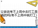 父亲说考不上高中去打工是真的吗(考不上高中就打工)