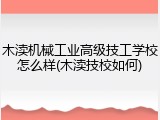 木渎机械工业高级技工学校怎么样(木渎技校如何)
