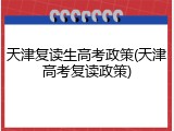 天津复读生高考政策(天津高考复读政策)
