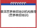 普洱思茅单招培训机构推荐(思茅单招培训)