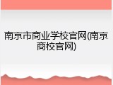 南京市商业学校官网(南京商校官网)