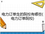 电力订单生的院校有哪些(电力订单院校)