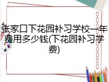 张家口下花园补习学校一年费用多少钱(下花园补习学费)