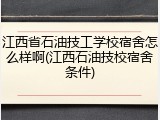 江西省石油技工学校宿舍怎么样啊(江西石油技校宿舍条件)