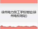 徐州电力技工学校地址(徐州电校地址)