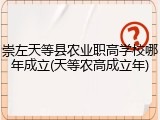 崇左天等县农业职高学校哪年成立(天等农高成立年)