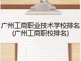 广州工商职业技术学校排名(广州工商职校排名)