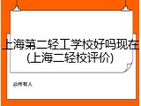 上海第二轻工学校好吗现在(上海二轻校评价)