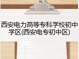 西安电力高等专科学校初中学区(西安电专初中区)