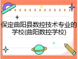 保定曲阳县数控技术专业的学校(曲阳数控学校)