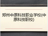 郑州中原科技职业学校(中原科技职校)