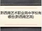 黔西南艺术职业高中学校有哪些(黔西南艺高)