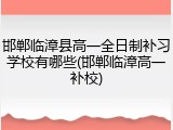 邯郸临漳县高一全日制补习学校有哪些(邯郸临漳高一补校)