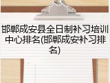 邯郸成安县全日制补习培训中心排名(邯郸成安补习排名)