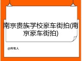 南京贵族学校豪车街拍(南京豪车街拍)