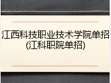 江西科技职业技术学院单招(江科职院单招)