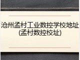 沧州孟村工业数控学校地址(孟村数控校址)