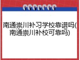 南通崇川补习学校靠谱吗(南通崇川补校可靠吗)