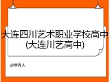 大连四川艺术职业学校高中(大连川艺高中)