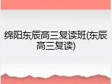 绵阳东辰高三复读班(东辰高三复读)