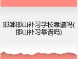 邯郸邯山补习学校靠谱吗(邯山补习靠谱吗)