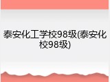 泰安化工学校98级(泰安化校98级)