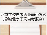 北京学校自考职业高中怎么报名(北京职高自考报名)