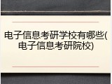 电子信息考研学校有哪些(电子信息考研院校)