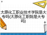太原化工职业技术学院是大专吗(太原化工职院是大专吗)