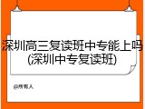 深圳高三复读班中专能上吗(深圳中专复读班)